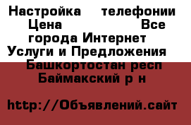 Настройка IP телефонии › Цена ­ 5000-10000 - Все города Интернет » Услуги и Предложения   . Башкортостан респ.,Баймакский р-н